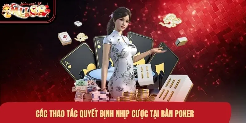 Các thao tác quyết định nhịp cược tại bàn Poker