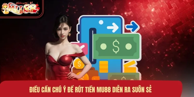 Điều cần chú ý để rút tiền MU88 diễn ra suôn sẻ