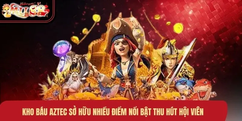 Kho báu Aztec sở hữu nhiều điểm nổi bật thu hút hội viên