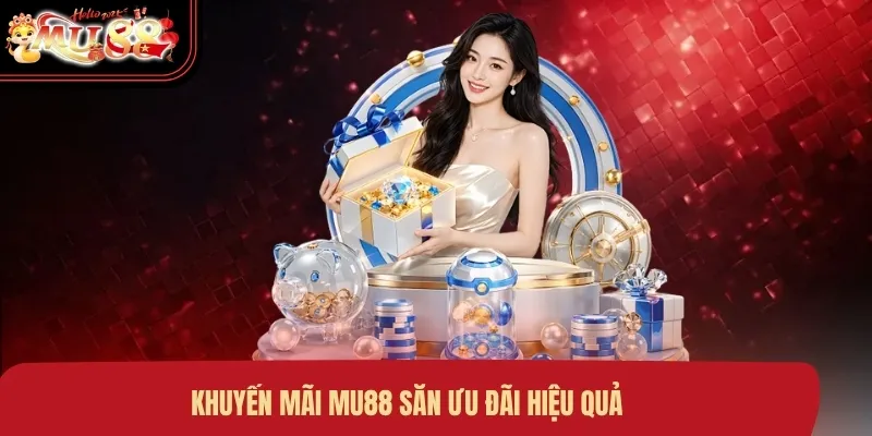 Khuyến mãi MU88 săn ưu đãi hiệu quả