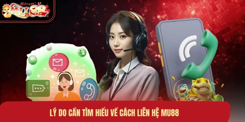 Lý do cần tìm hiểu về cách liên hệ MU88