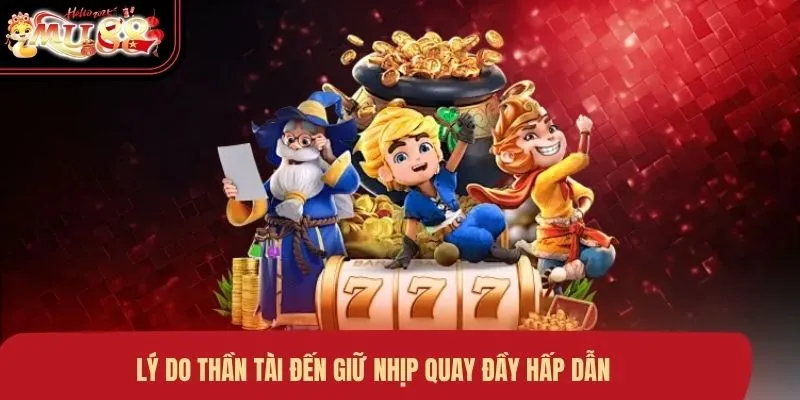 ly-do-than-tai-den-giu-nhip-quay-day-hap-dan Lý do Thần Tài Đến giữ nhịp quay đầy hấp dẫn