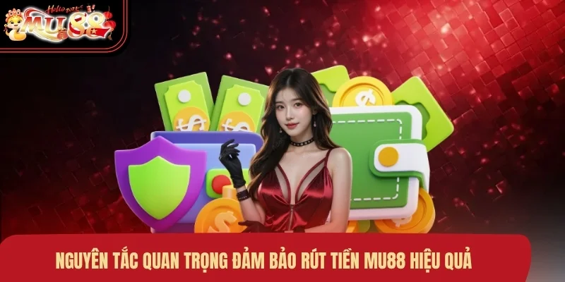 Nguyên tắc quan trọng đảm bảo rút tiền MU88 hiệu quả