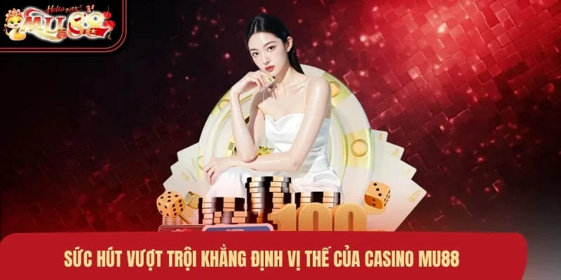 suc-hut-vuot-troi-khang-dinh-vi-the-cua-casino-mu88 Sức hút vượt trội khẳng định vị thế của Casino MU88