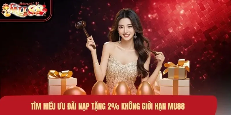 tim-hieu-uu-dai-nap-tang-2-khong-gioi-han-mu88 Tìm hiểu ưu đãi nạp tặng 2% không giới hạn MU88
