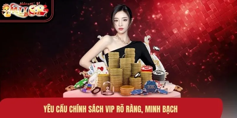 Yêu cầu chính sách VIP rõ ràng, minh bạch